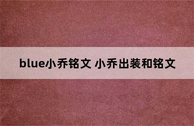 blue小乔铭文 小乔出装和铭文